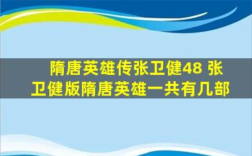 隋唐英雄传张卫健48 张卫健版隋唐英雄一共有几部